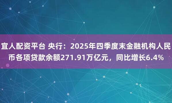 宜人配资平台 央行：2025年四季度末金融机构人民币各项贷款余额271.91万亿元，同比增长6.4%