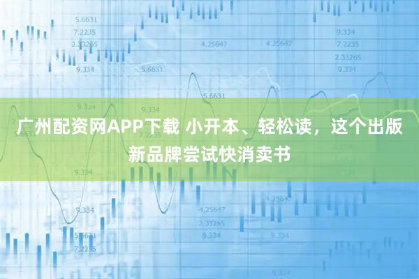 广州配资网APP下载 小开本、轻松读，这个出版新品牌尝试快消卖书