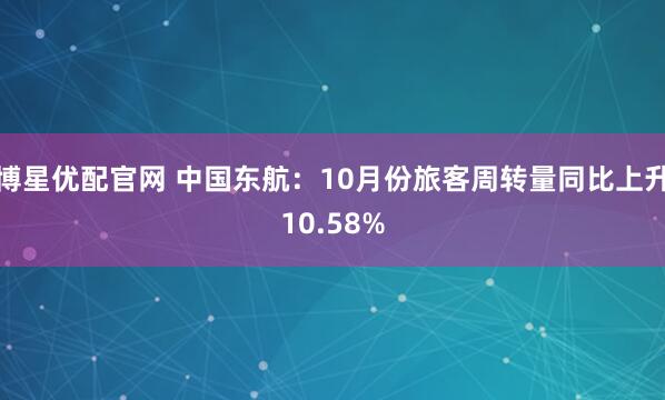 博星优配官网 中国东航:10月份旅客周转量同比上升10.58%